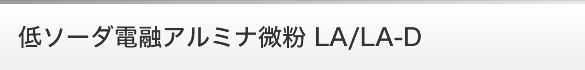 低ソーダ電融アルミナ微粉 LA/LA-D